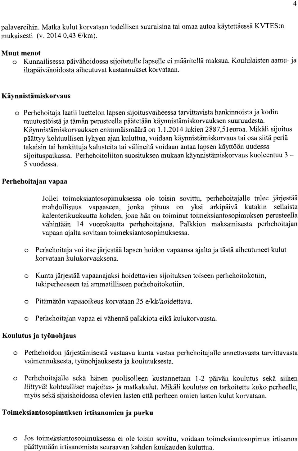 Käynnistämiskrvaus Perhehitaja laatii luetteln lapsen sijitusvaiheessa tarvittavista hankinnista ja kdin muutstöistä ja tämän perusteella päätetään käynnistämiskrvauksen suuruudesta.