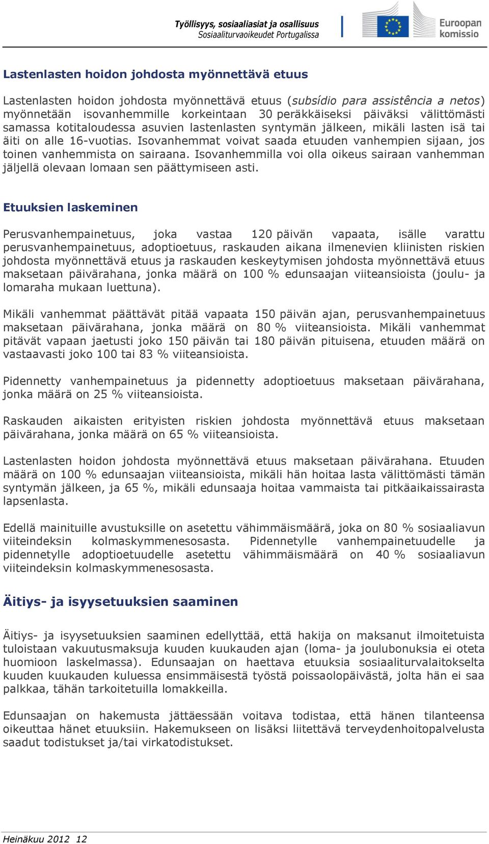 Isovanhemmat voivat saada etuuden vanhempien sijaan, jos toinen vanhemmista on sairaana. Isovanhemmilla voi olla oikeus sairaan vanhemman jäljellä olevaan lomaan sen päättymiseen asti.