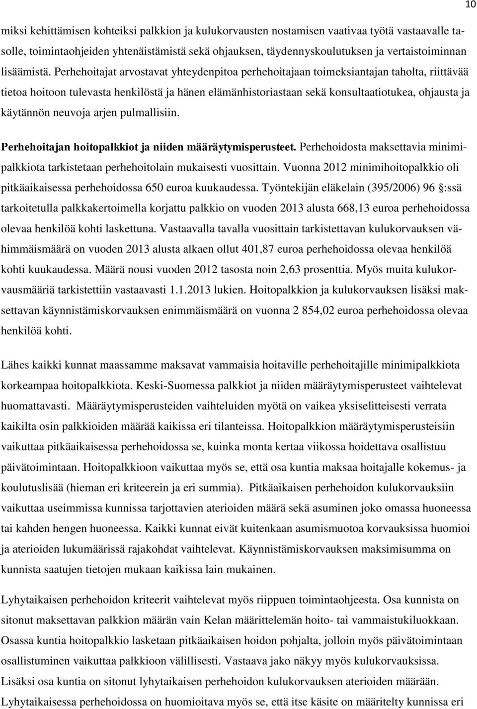 Perhehoitajat arvostavat yhteydenpitoa perhehoitajaan toimeksiantajan taholta, riittävää tietoa hoitoon tulevasta henkilöstä ja hänen elämänhistoriastaan sekä konsultaatiotukea, ohjausta ja käytännön