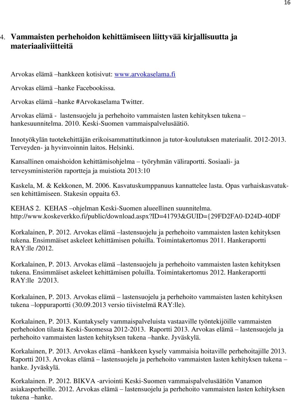 Innotyökylän tuotekehittäjän erikoisammattitutkinnon ja tutor-koulutuksen materiaalit. 2012-2013. Terveyden- ja hyvinvoinnin laitos. Helsinki.
