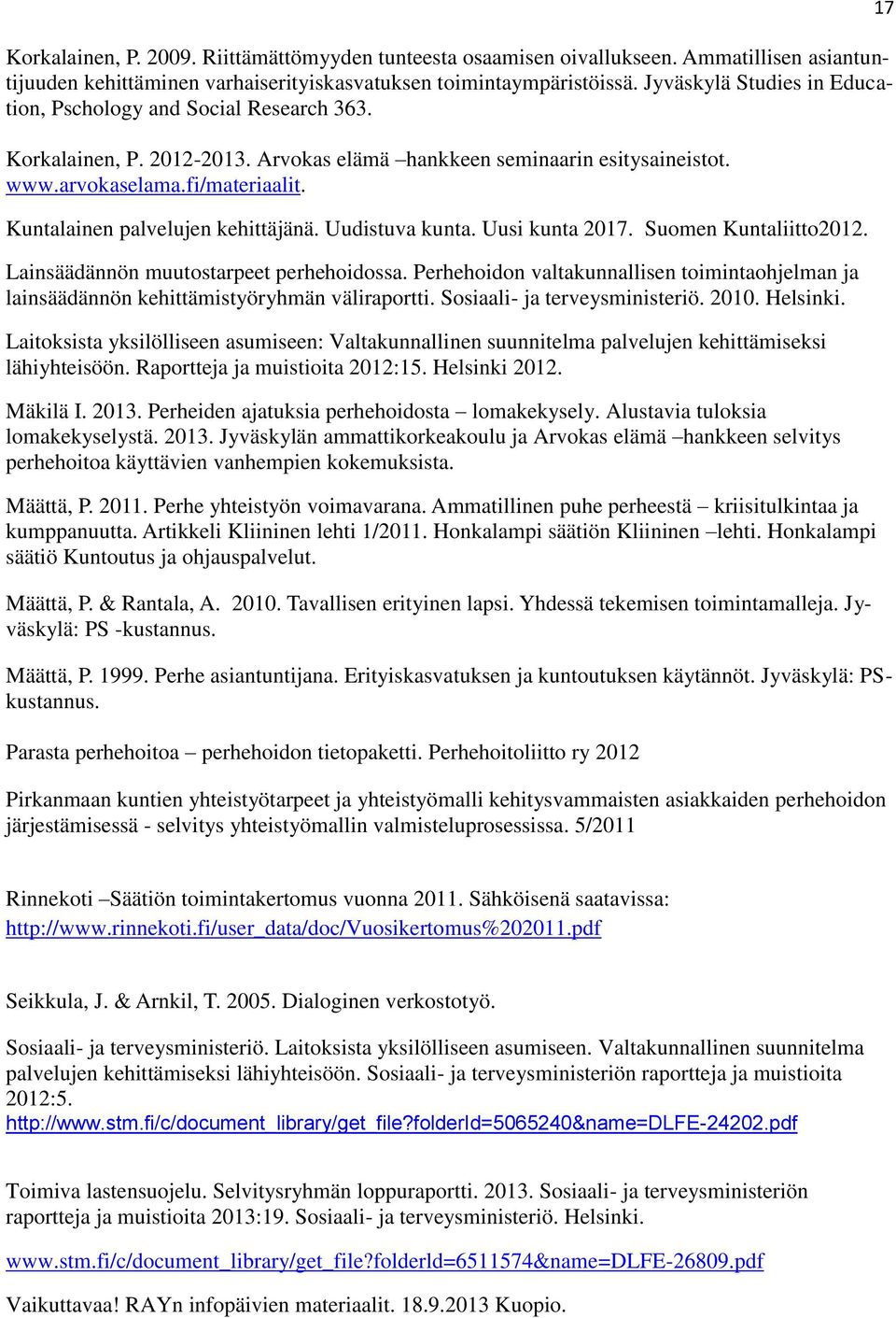 Kuntalainen palvelujen kehittäjänä. Uudistuva kunta. Uusi kunta 2017. Suomen Kuntaliitto2012. Lainsäädännön muutostarpeet perhehoidossa.