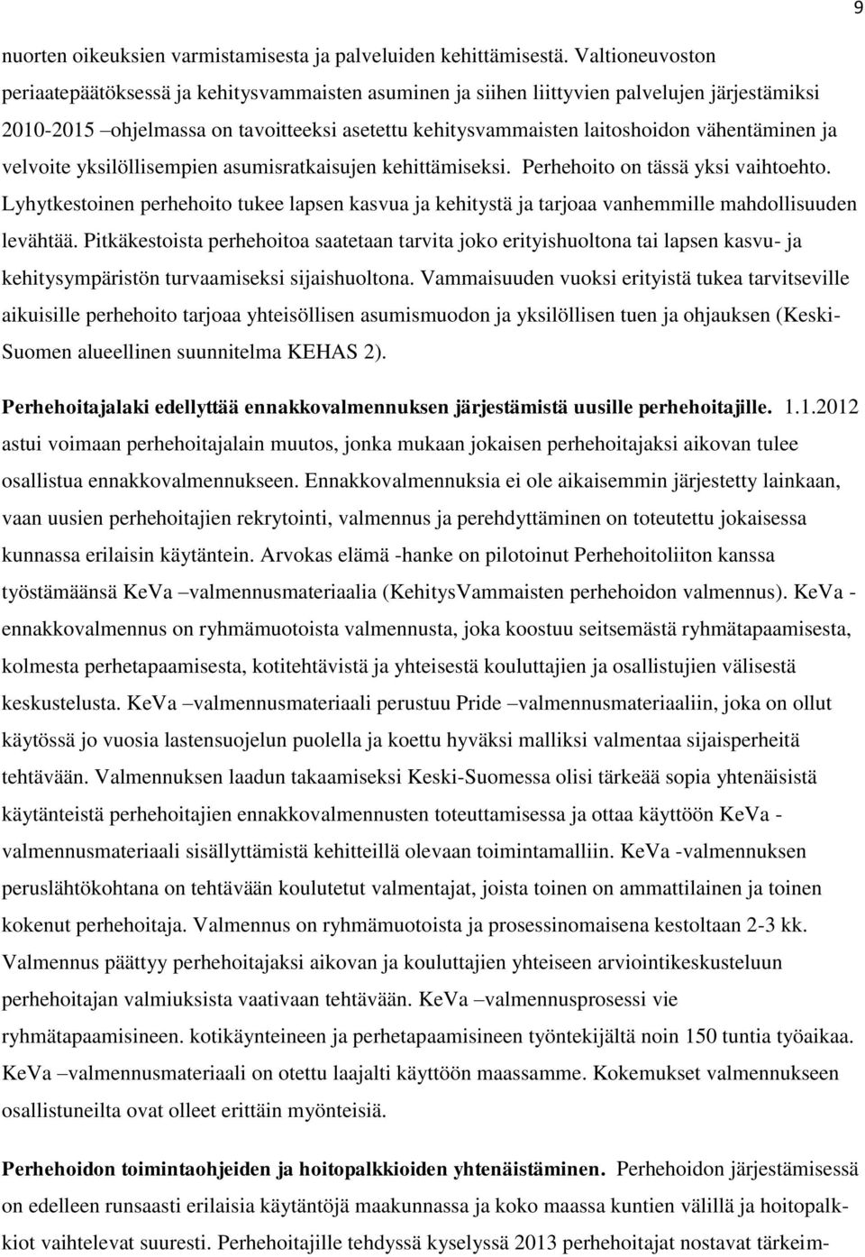 vähentäminen ja velvoite yksilöllisempien asumisratkaisujen kehittämiseksi. Perhehoito on tässä yksi vaihtoehto.