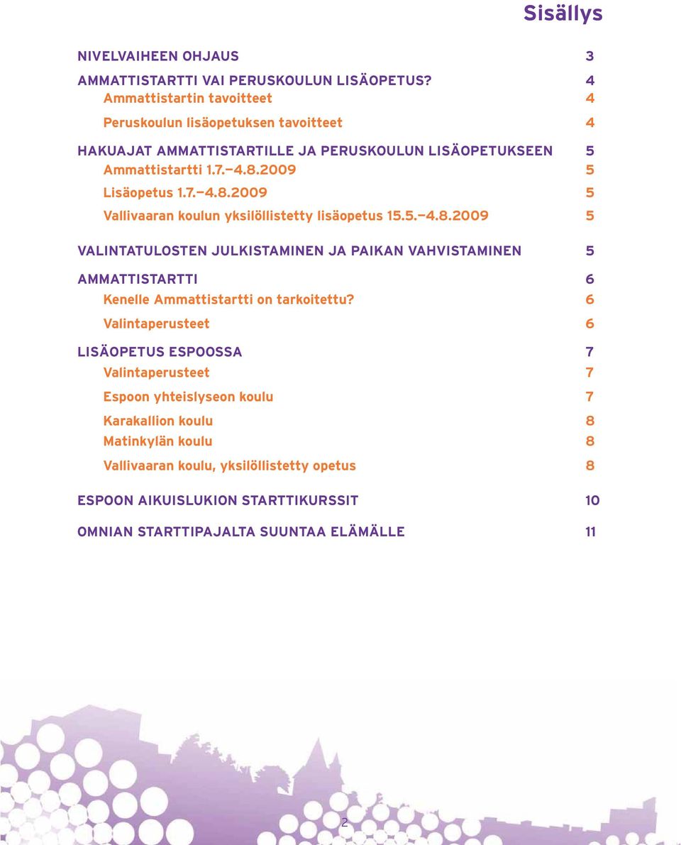 7. 4.8.2009 5 Vallivaaran koulun yksilöllistetty lisäopetus 15.5. 4.8.2009 5 VALINTATULOSTEN JULKISTAMINEN JA PAIKAN VAHVISTAMINEN 5 AMMATTISTARTTI 6 Kenelle Ammattistartti on tarkoitettu?