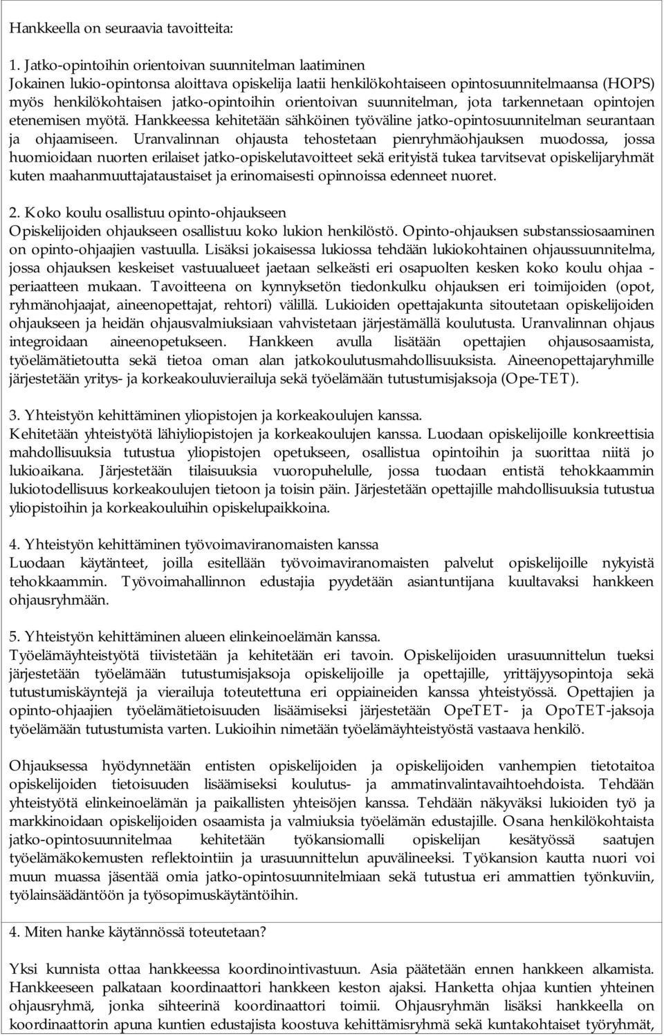 orientoivan suunnitelman, jota tarkennetaan opintojen etenemisen myötä. Hankkeessa kehitetään sähköinen työväline jatko-opintosuunnitelman seurantaan ja ohjaamiseen.