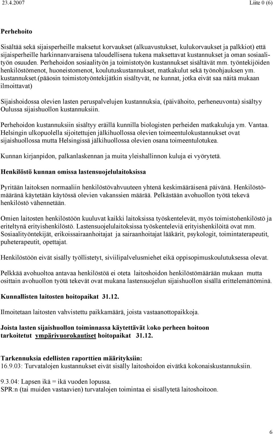 työntekijöiden henkilöstömenot, huoneistomenot, koulutuskustannukset, matkakulut sekä työnohjauksen ym. kustannukset.