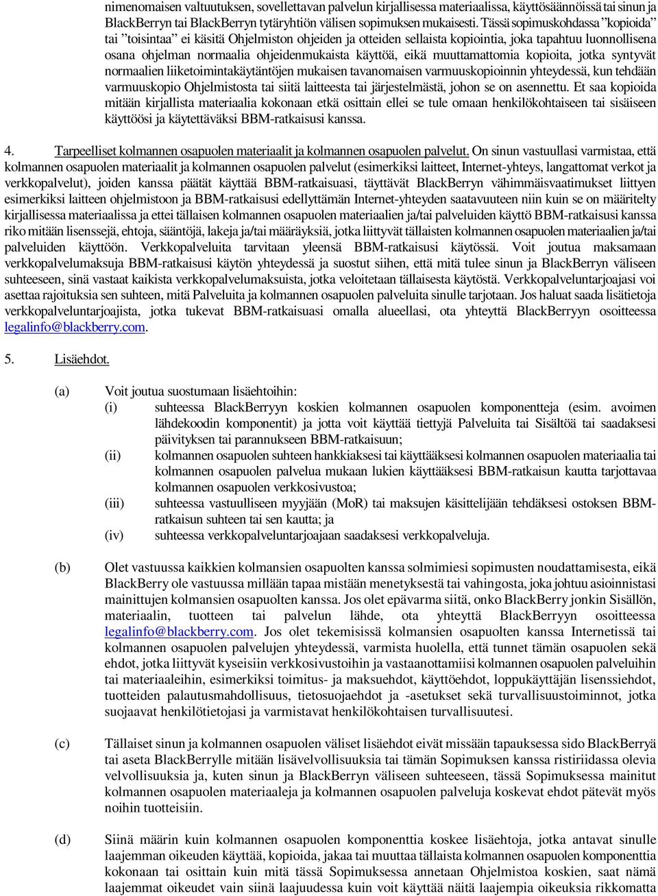 muuttamattomia kopioita, jotka syntyvät normaalien liiketoimintakäytäntöjen mukaisen tavanomaisen varmuuskopioinnin yhteydessä, kun tehdään varmuuskopio Ohjelmistosta tai siitä laitteesta tai