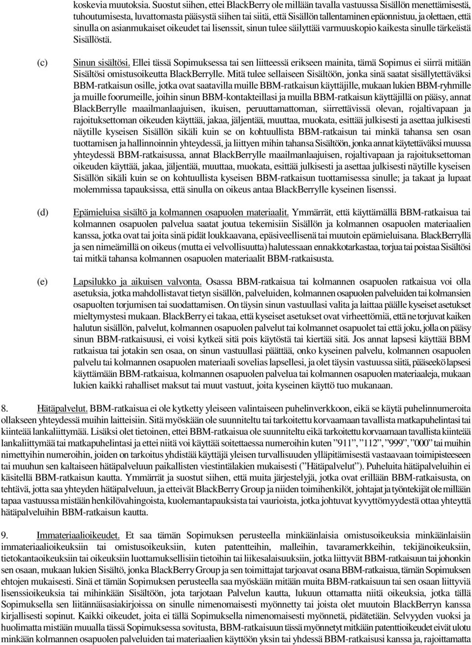 että sinulla on asianmukaiset oikeudet tai lisenssit, sinun tulee säilyttää varmuuskopio kaikesta sinulle tärkeästä Sisällöstä. (c) (d) (e) Sinun sisältösi.