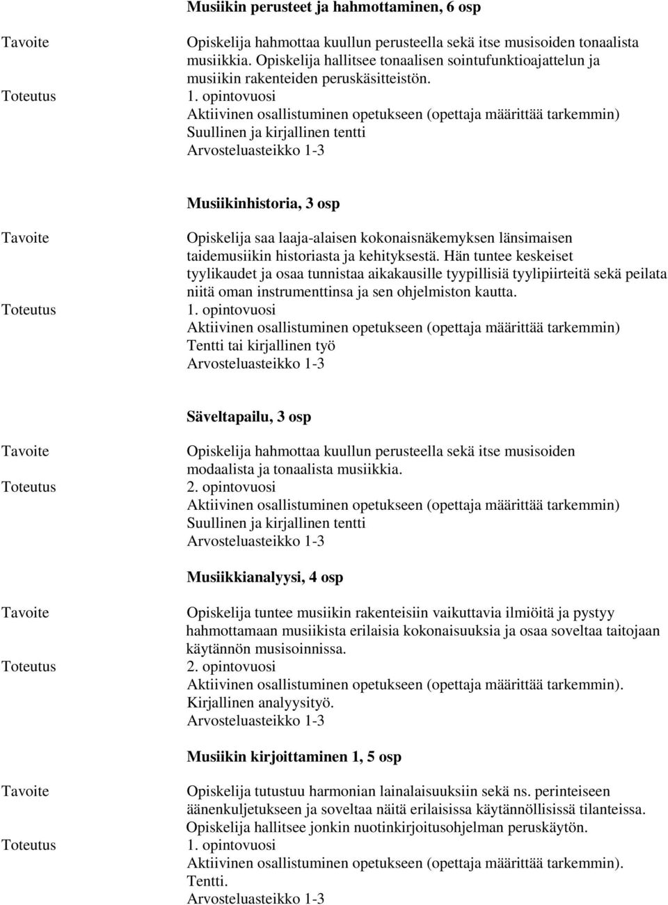 opintovuosi Aktiivinen osallistuminen opetukseen (opettaja määrittää tarkemmin) Suullinen ja kirjallinen tentti Arvosteluasteikko 1-3 Musiikinhistoria, 3 osp Tavoite Toteutus Opiskelija saa