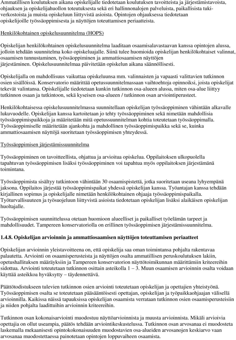 Henkilökohtainen opiskelusuunnitelma (HOPS) Opiskelijan henkilökohtainen opiskelusuunnitelma laaditaan osaamisalavastaavan kanssa opintojen alussa, jolloin tehdään suunnitelma koko opiskeluajalle.