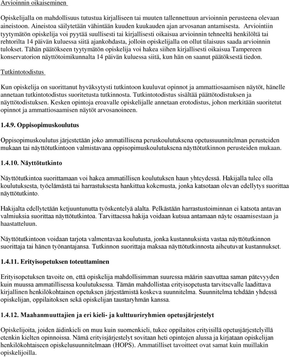 Arviointiin tyytymätön opiskelija voi pyytää suullisesti tai kirjallisesti oikaisua arvioinnin tehneeltä henkilöltä tai rehtorilta 14 päivän kuluessa siitä ajankohdasta, jolloin opiskelijalla on