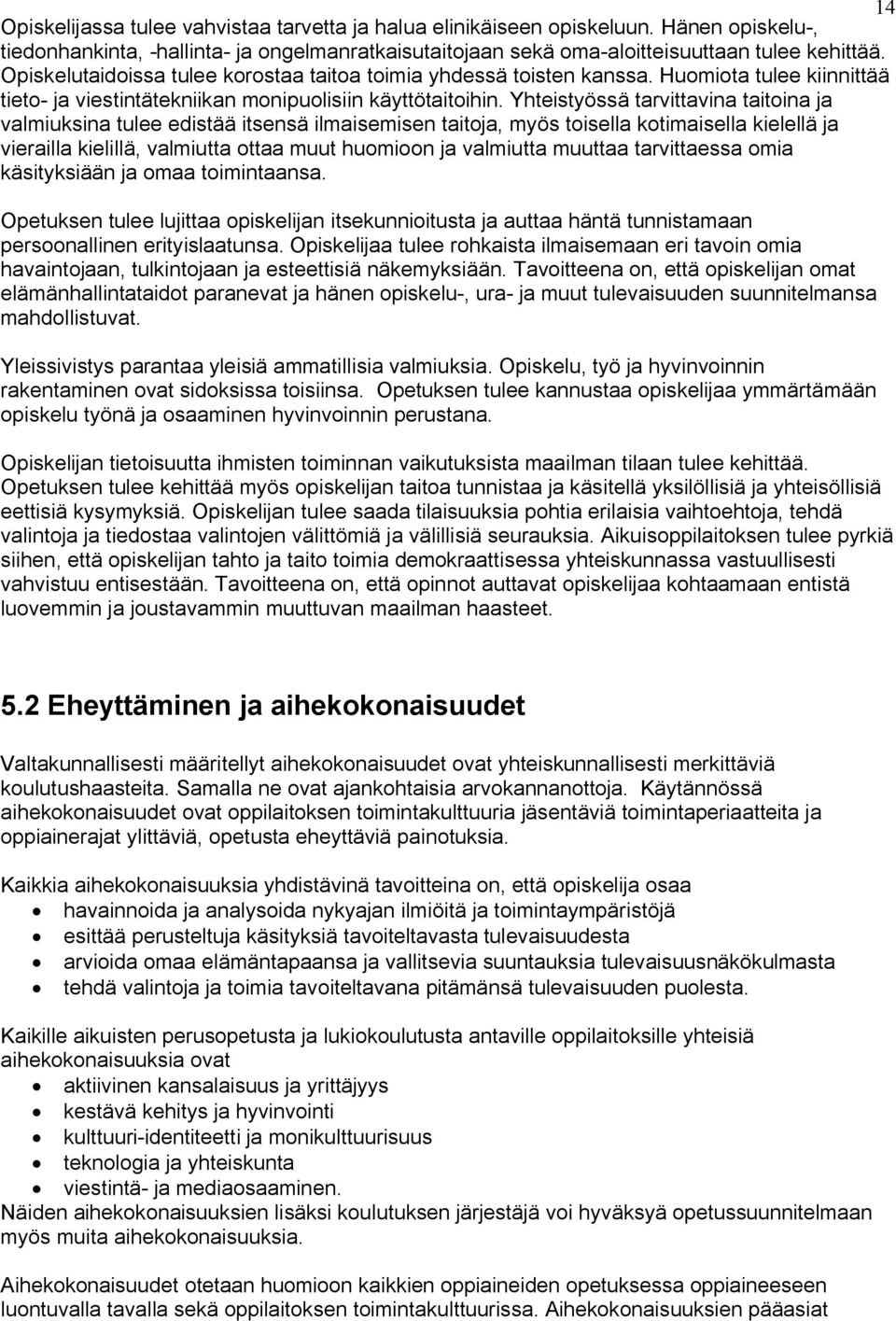 Yhteistyössä tarvittavina taitoina ja valmiuksina tulee edistää itsensä ilmaisemisen taitoja, myös toisella kotimaisella kielellä ja vierailla kielillä, valmiutta ottaa muut huomioon ja valmiutta