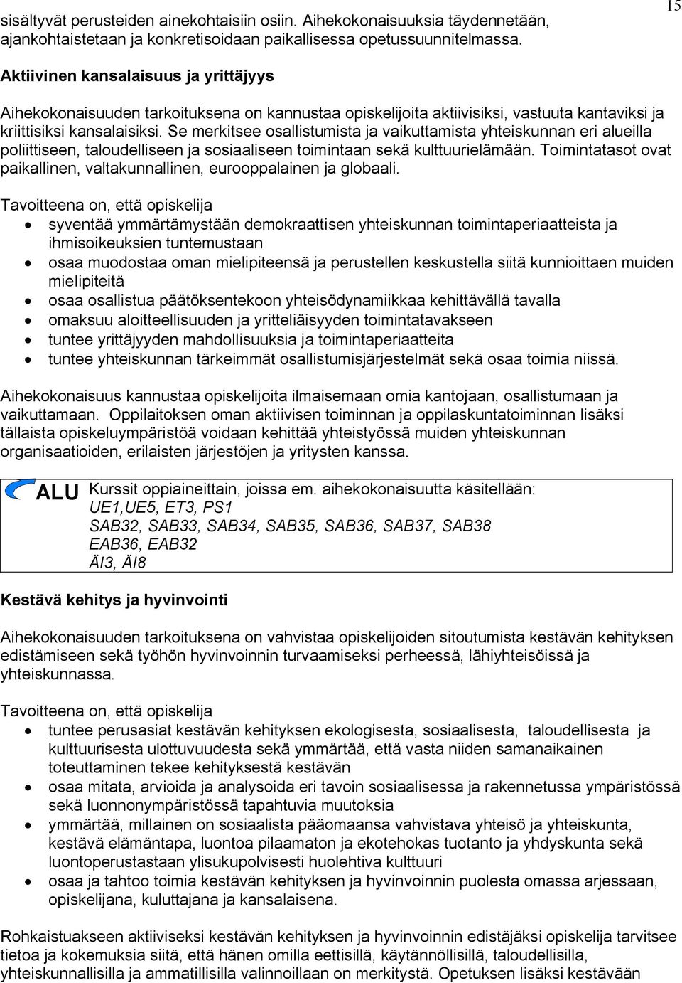 Se merkitsee osallistumista ja vaikuttamista yhteiskunnan eri alueilla poliittiseen, taloudelliseen ja sosiaaliseen toimintaan sekä kulttuurielämään.