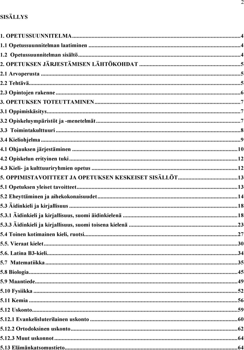 2 Opiskelun erityinen tuki...12 4.3 Kieli ja kulttuuriryhmien opetus...12 5. OPPIMISTAVOITTEET JA OPETUKSEN KESKEISET SISÄLLÖT...13 5.1 Opetuksen yleiset tavoitteet...13 5.2 Eheyttäminen ja aihekokonaisuudet.