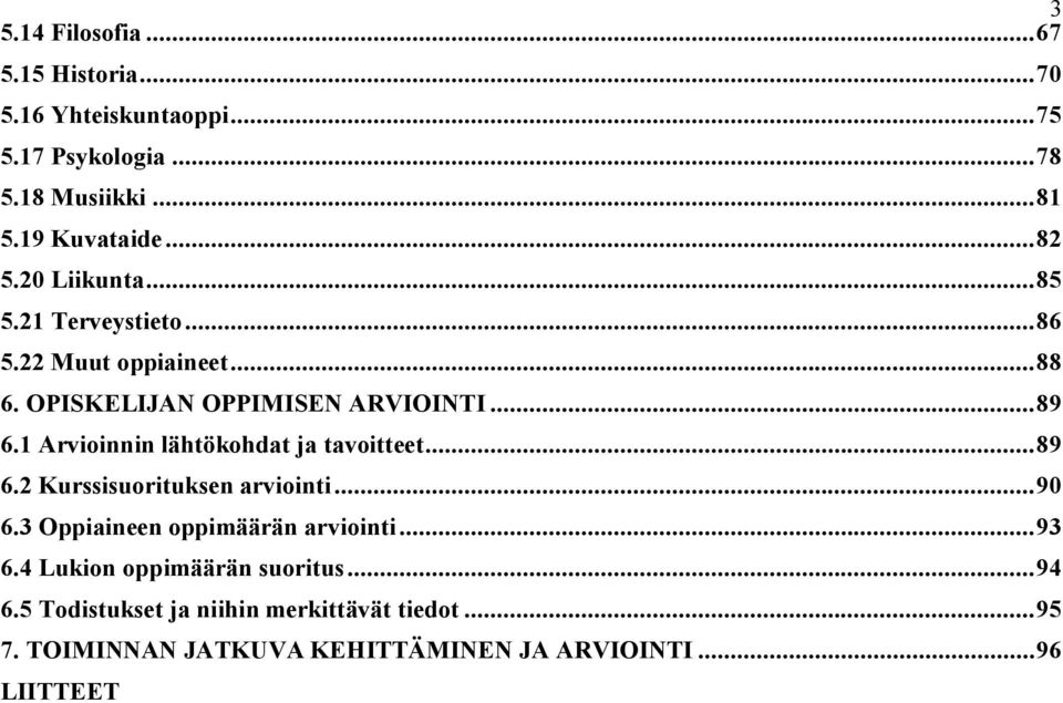 1 Arvioinnin lähtökohdat ja tavoitteet...89 6.2 Kurssisuorituksen arviointi...90 6.3 Oppiaineen oppimäärän arviointi...93 6.