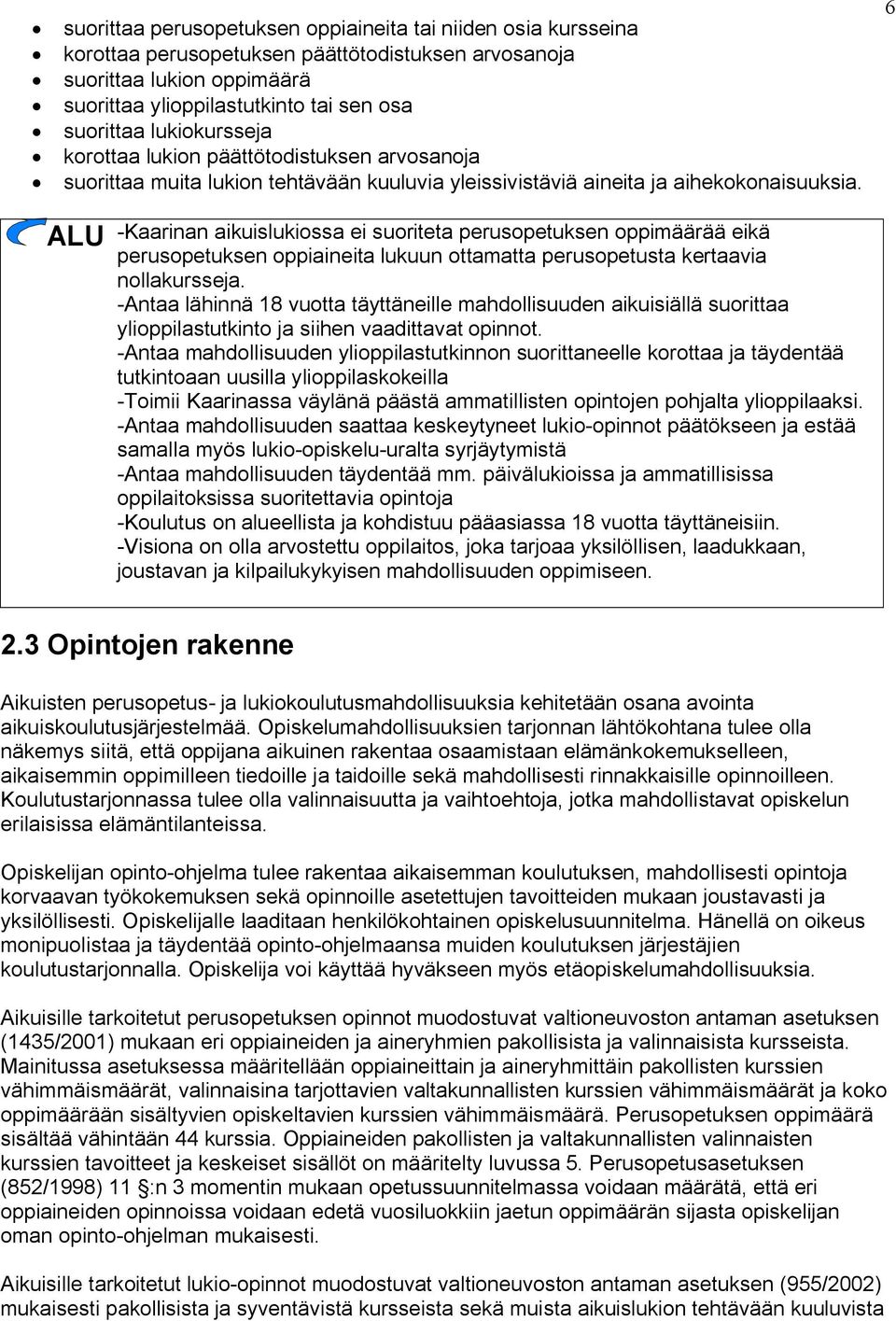 6 ALU Kaarinan aikuislukiossa ei suoriteta perusopetuksen oppimäärää eikä perusopetuksen oppiaineita lukuun ottamatta perusopetusta kertaavia nollakursseja.