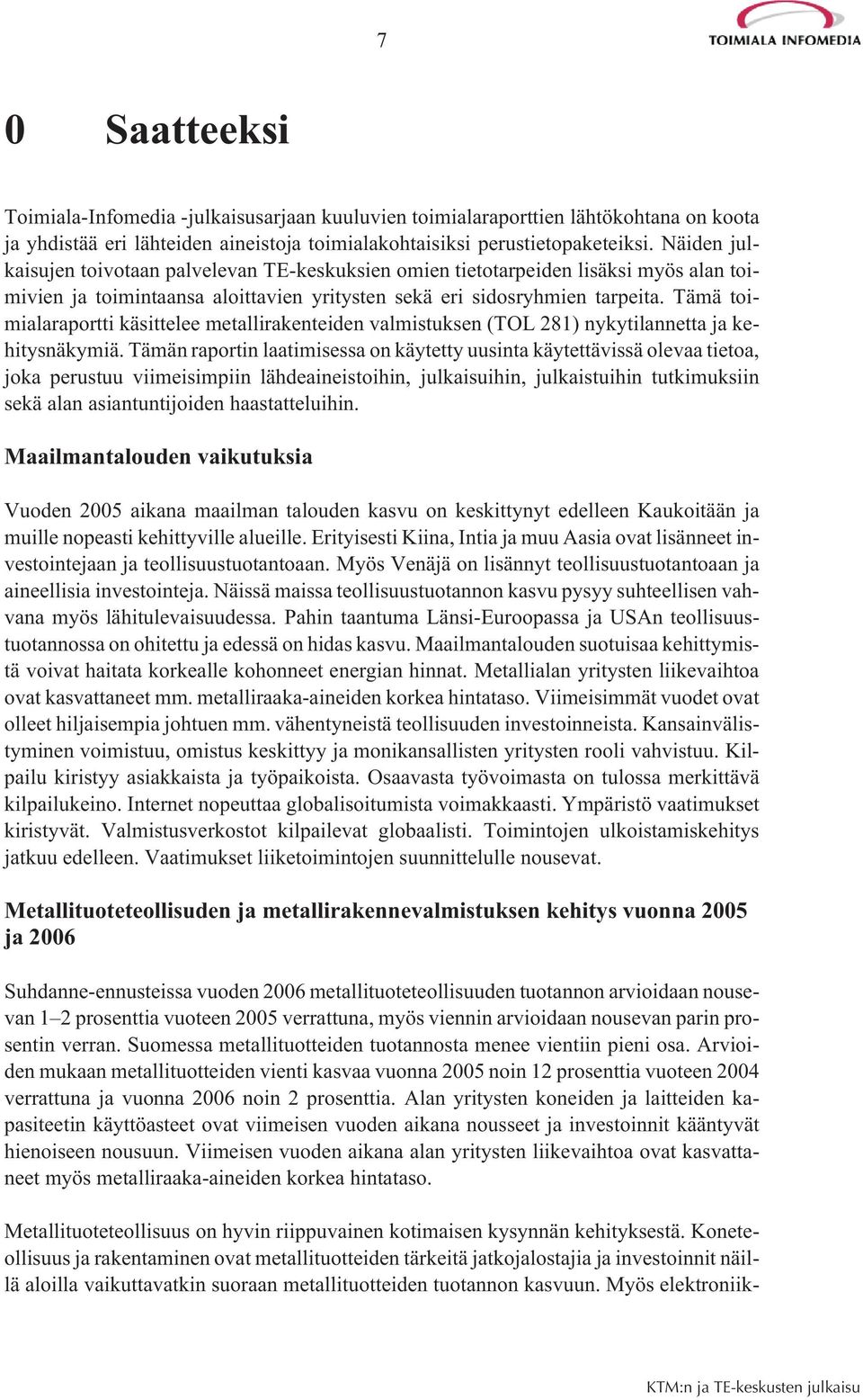 Tämä toimialaraportti käsittelee metallirakenteiden valmistuksen (TOL 281) nykytilannetta ja kehitysnäkymiä.