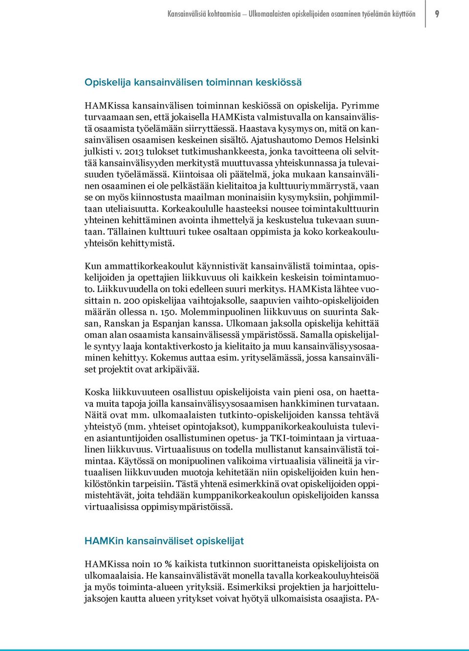 Ajatushautomo Demos Helsinki julkisti v. 2013 tulokset tutkimushankkeesta, jonka tavoitteena oli selvittää kansainvälisyyden merkitystä muuttuvassa yhteiskunnassa ja tulevaisuuden työelämässä.