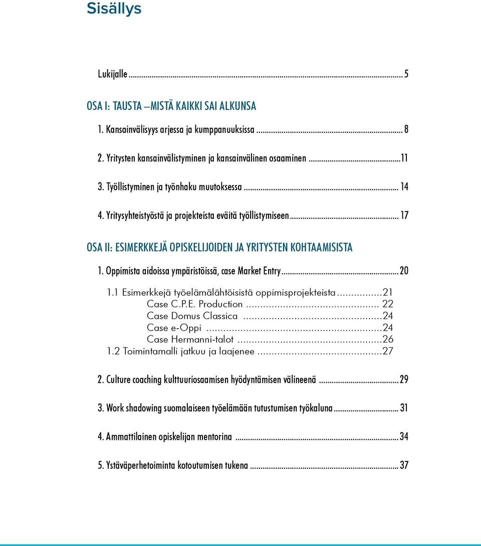 Oppimista aidoissa ympäristöissä, case Market Entry... 20 1.1 Esimerkkejä työelämälähtöisistä oppimisprojekteista...21 Case C.P.E. Production... 22 Case Domus Classica...24 Case e-oppi.