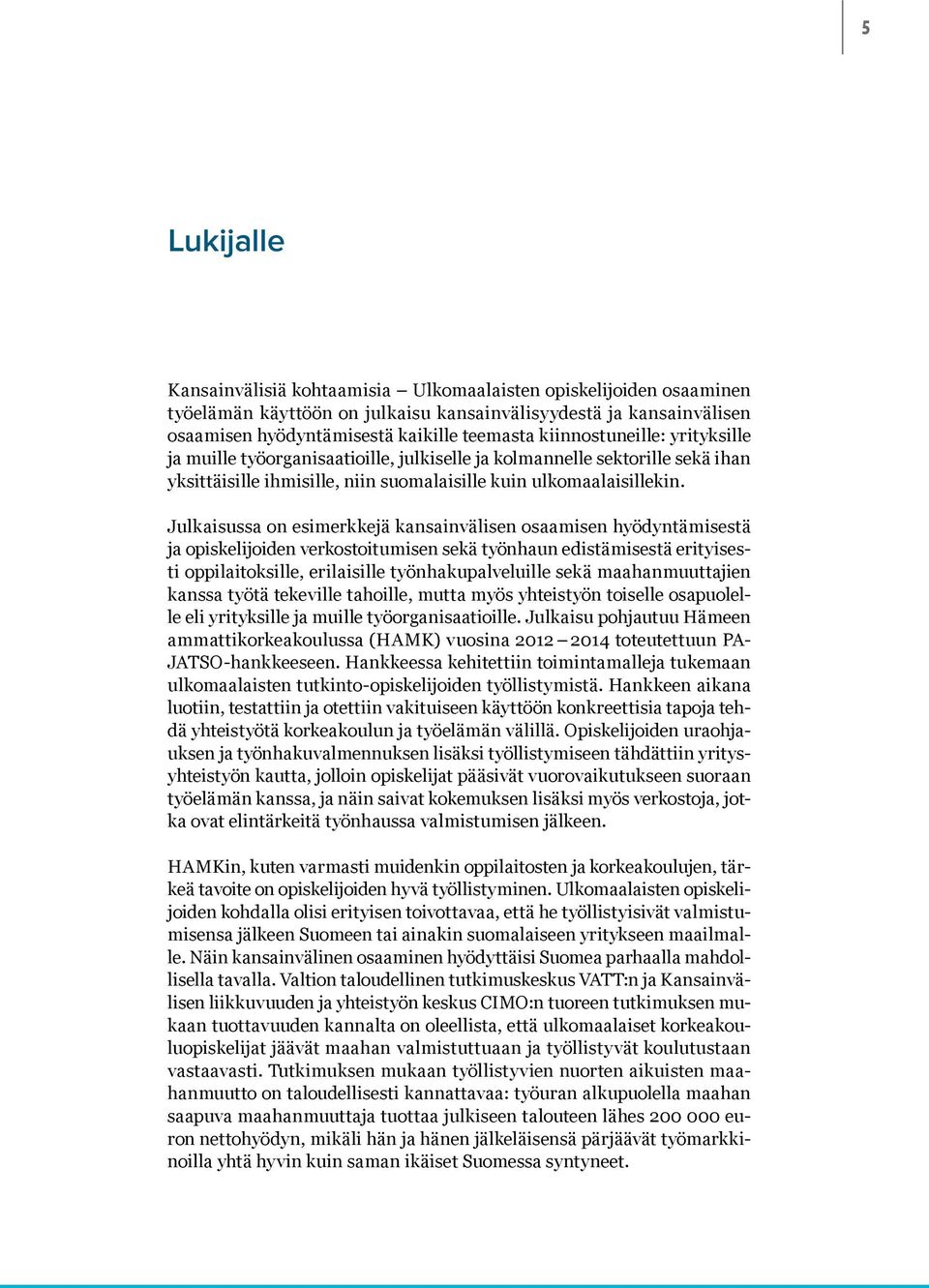 Julkaisussa on esimerkkejä kansainvälisen osaamisen hyödyntämisestä ja opiskelijoiden verkostoitumisen sekä työnhaun edistämisestä erityisesti oppilaitoksille, erilaisille työnhakupalveluille sekä