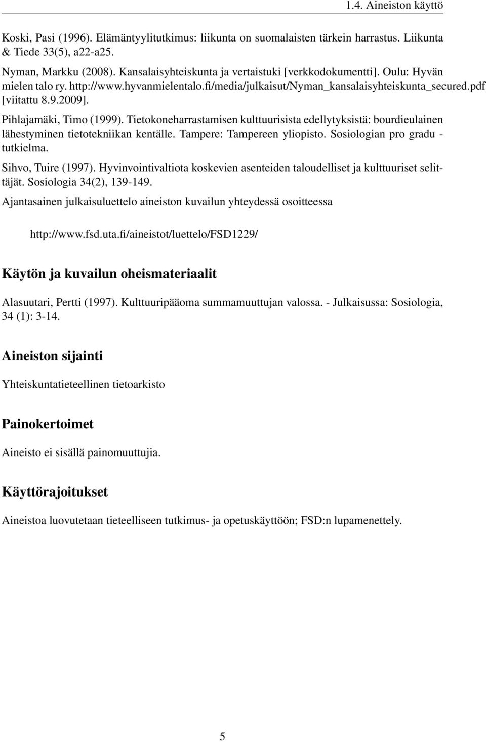 Pihlajamäki, Timo (1999). Tietokoneharrastamisen kulttuurisista edellytyksistä: bourdieulainen lähestyminen tietotekniikan kentälle. Tampere: Tampereen yliopisto. Sosiologian pro gradu - tutkielma.