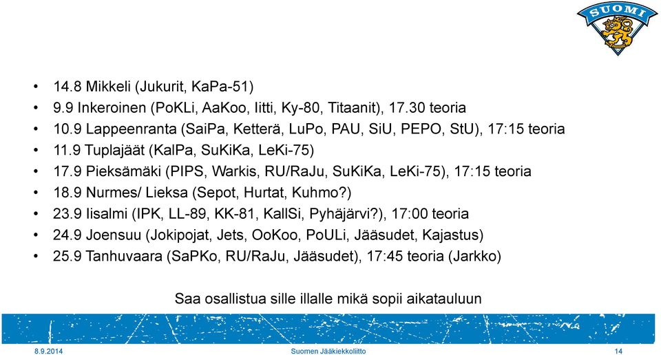 9 Pieksämäki (PIPS, Warkis, RU/RaJu, SuKiKa, LeKi-75), 17:15 teoria 18.9 Nurmes/ Lieksa (Sepot, Hurtat, Kuhmo?) 23.