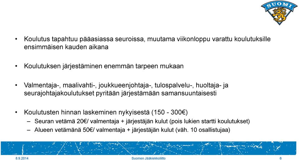 järjestämään samansuuntaisesti Koulutusten hinnan laskeminen nykyisestä (150-300 ) Seuran vetämä 20 / valmentaja + järjestäjän kulut