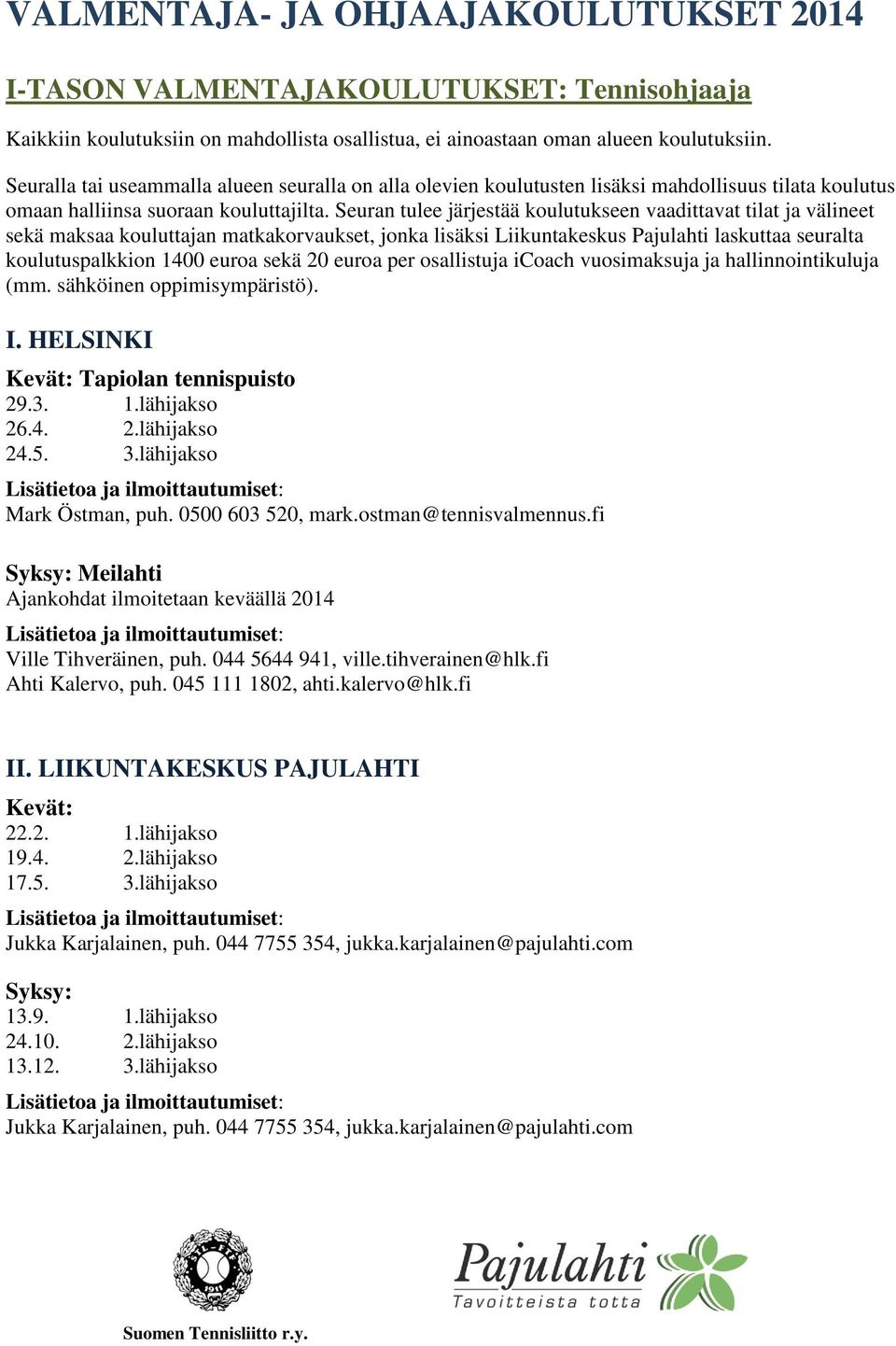 Seuran tulee järjestää koulutukseen vaadittavat tilat ja välineet sekä maksaa kouluttajan matkakorvaukset, jonka lisäksi Liikuntakeskus Pajulahti laskuttaa seuralta koulutuspalkkion 1400 euroa sekä