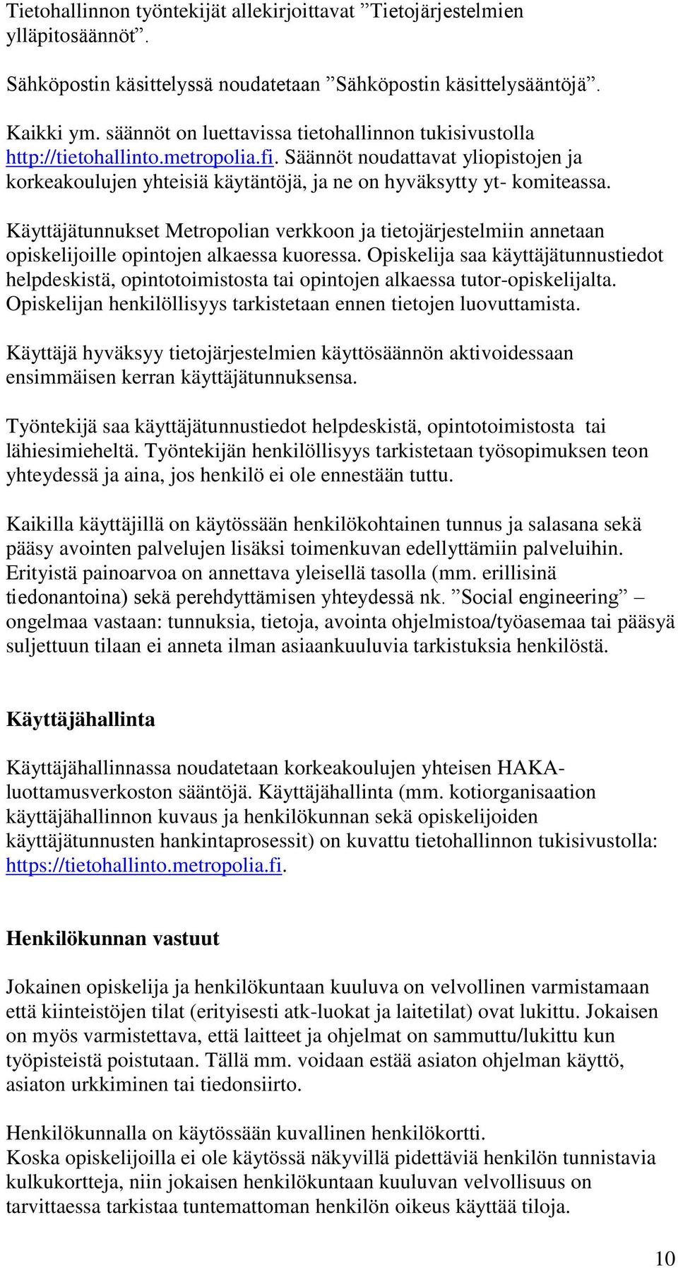 Käyttäjätunnukset Metropolian verkkoon ja tietojärjestelmiin annetaan opiskelijoille opintojen alkaessa kuoressa.