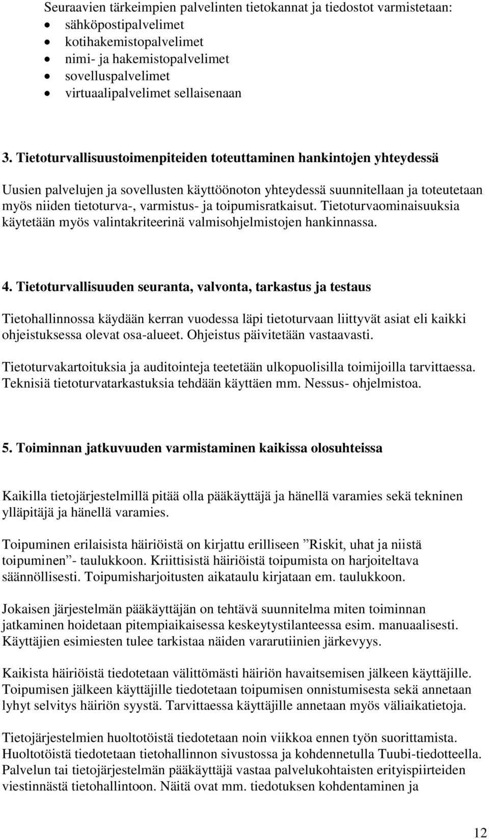 toipumisratkaisut. Tietoturvaominaisuuksia käytetään myös valintakriteerinä valmisohjelmistojen hankinnassa. 4.