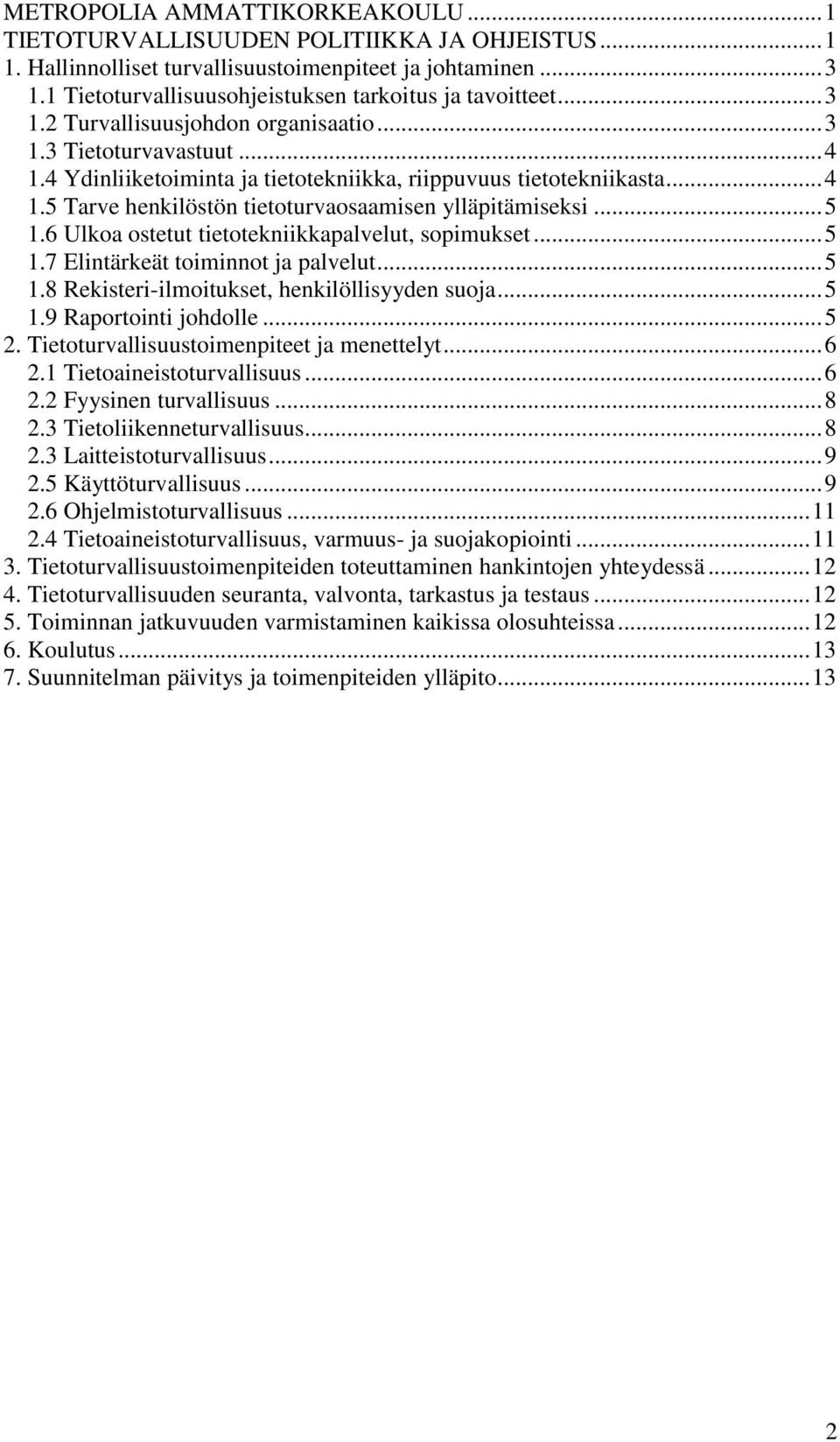 .. 4 1.5 Tarve henkilöstön tietoturvaosaamisen ylläpitämiseksi... 5 1.6 Ulkoa ostetut tietotekniikkapalvelut, sopimukset... 5 1.7 Elintärkeät toiminnot ja palvelut... 5 1.8 Rekisteri-ilmoitukset, henkilöllisyyden suoja.