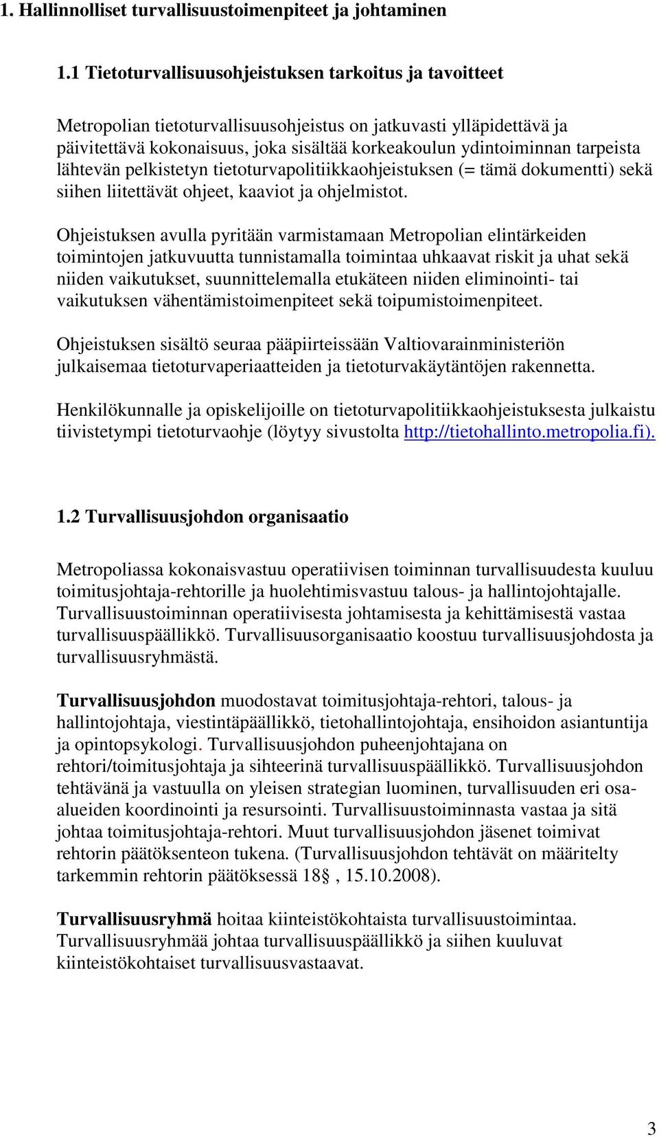 tarpeista lähtevän pelkistetyn tietoturvapolitiikkaohjeistuksen (= tämä dokumentti) sekä siihen liitettävät ohjeet, kaaviot ja ohjelmistot.