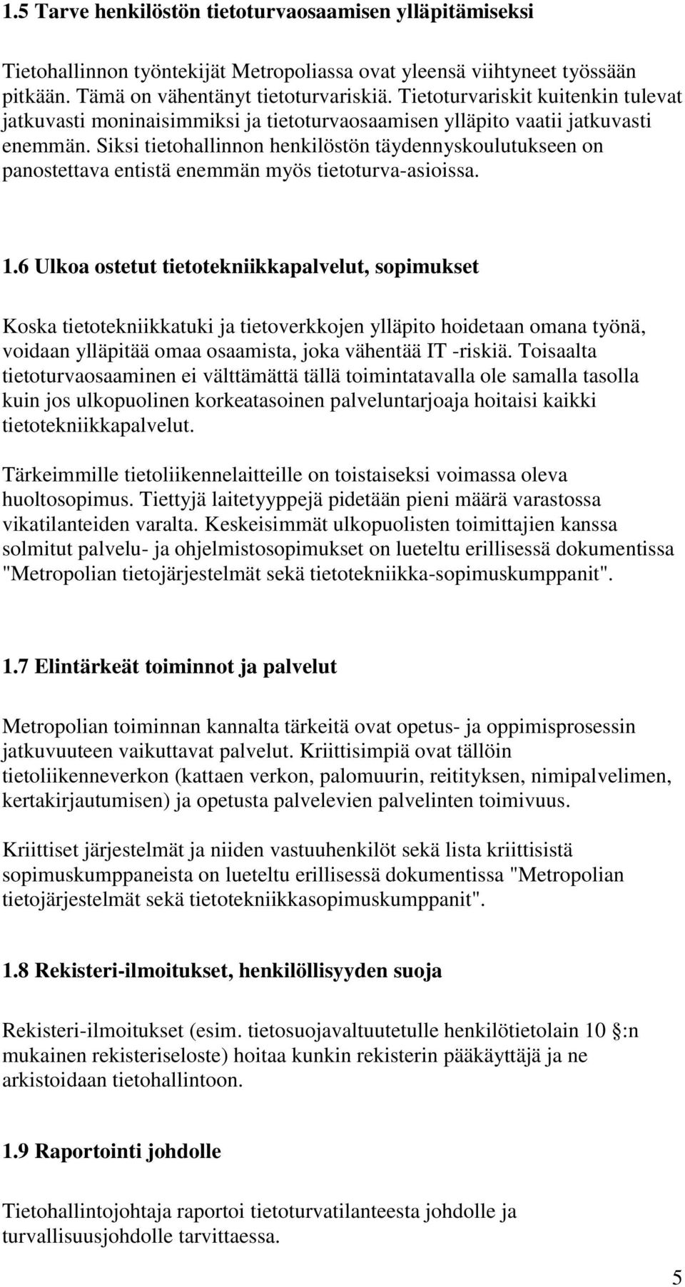 Siksi tietohallinnon henkilöstön täydennyskoulutukseen on panostettava entistä enemmän myös tietoturva-asioissa. 1.