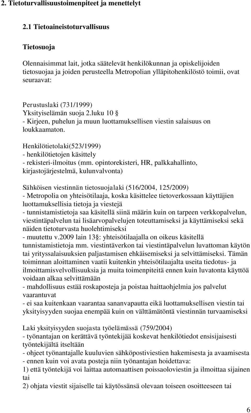 Perustuslaki (731/1999) Yksityiselämän suoja 2.luku 10 - Kirjeen, puhelun ja muun luottamuksellisen viestin salaisuus on loukkaamaton.