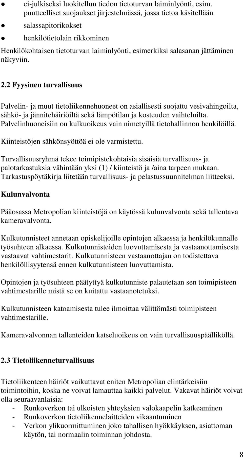 2.2 Fyysinen turvallisuus Palvelin- ja muut tietoliikennehuoneet on asiallisesti suojattu vesivahingoilta, sähkö- ja jännitehäiriöiltä sekä lämpötilan ja kosteuden vaihteluilta.