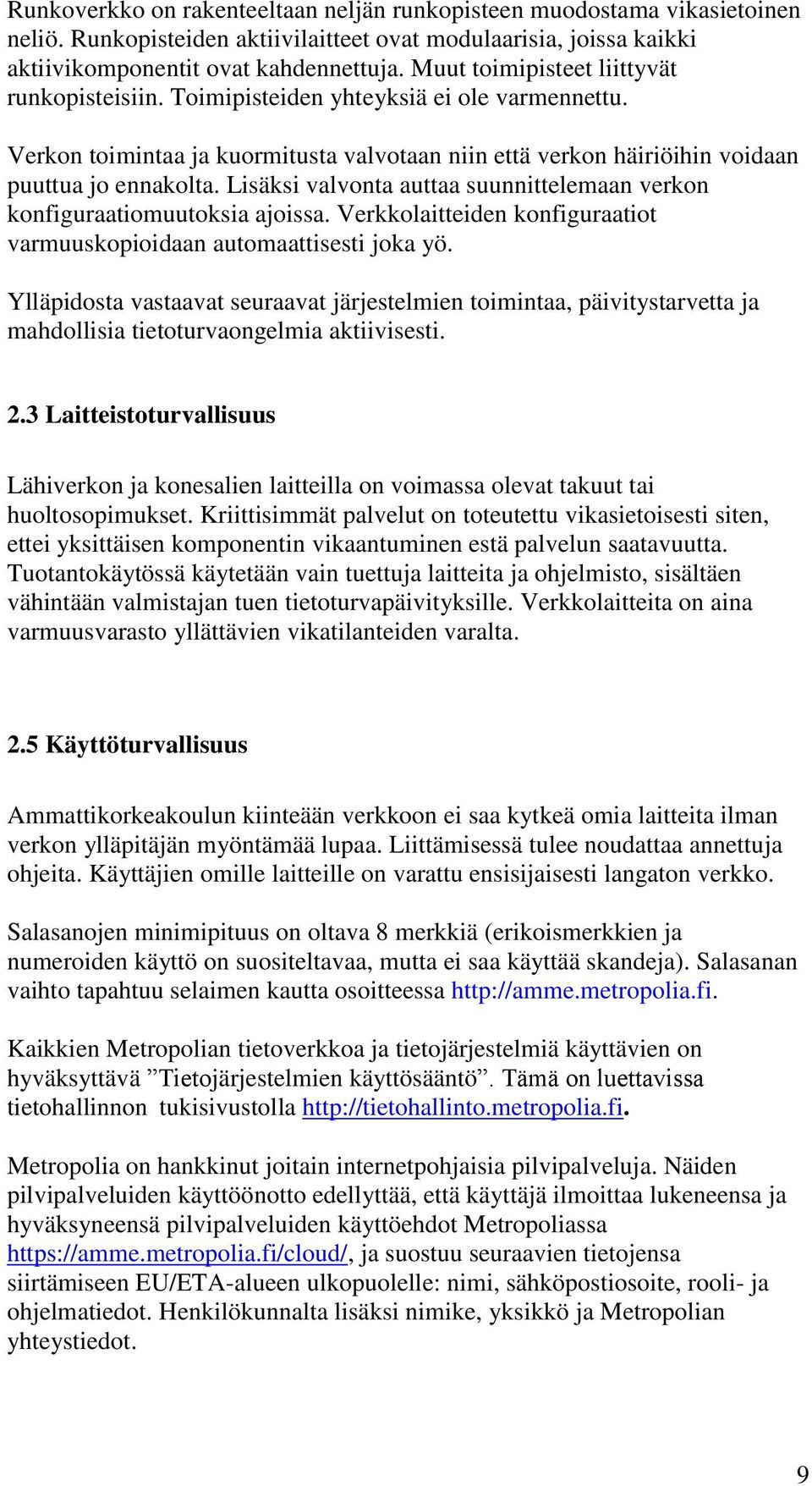 Lisäksi valvonta auttaa suunnittelemaan verkon konfiguraatiomuutoksia ajoissa. Verkkolaitteiden konfiguraatiot varmuuskopioidaan automaattisesti joka yö.