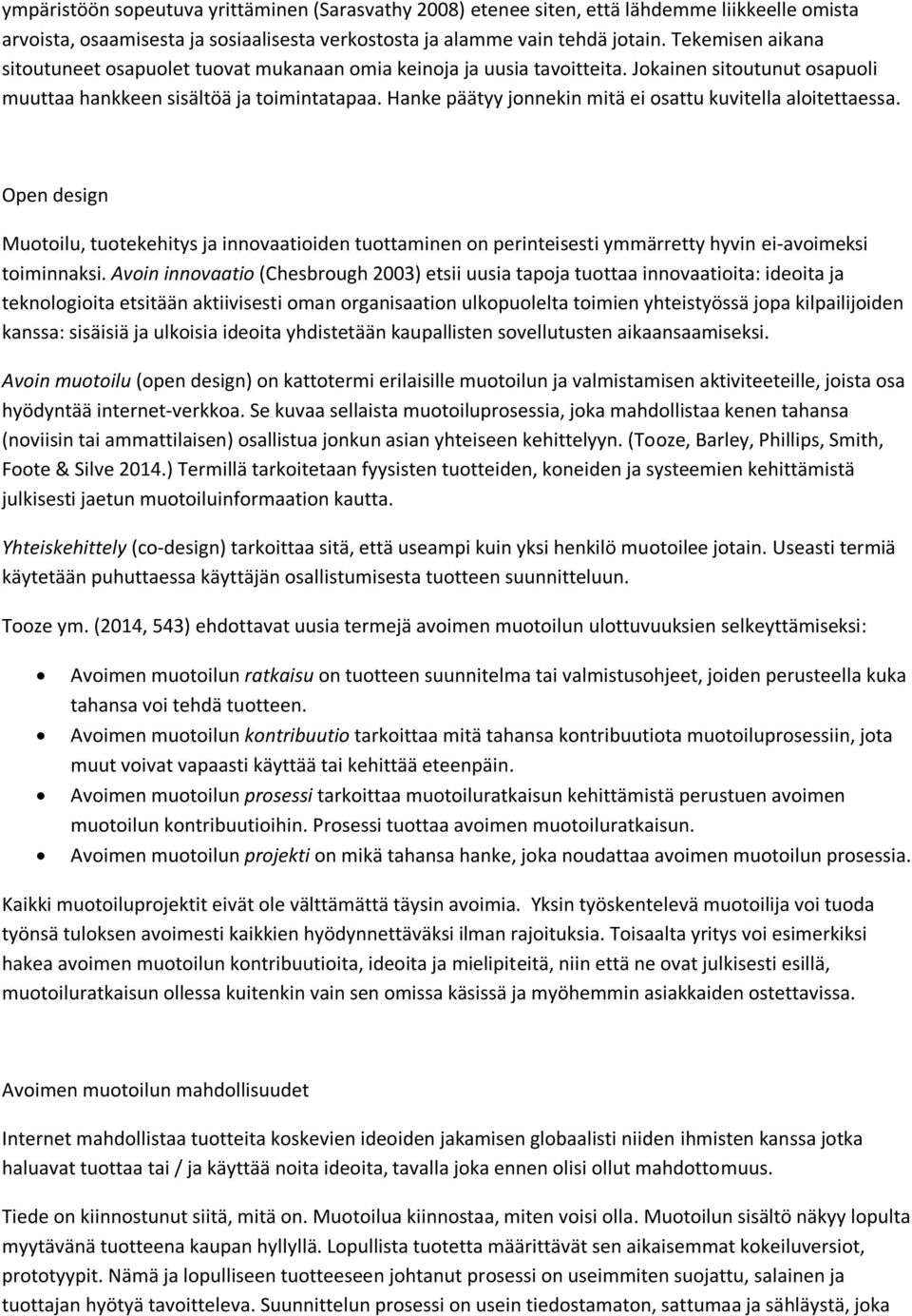 Hanke päätyy jonnekin mitä ei osattu kuvitella aloitettaessa. Open design Muotoilu, tuotekehitys ja innovaatioiden tuottaminen on perinteisesti ymmärretty hyvin ei-avoimeksi toiminnaksi.