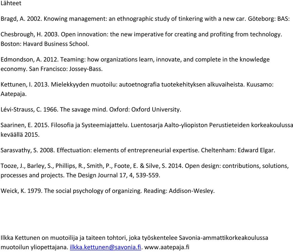 Teaming: how organizations learn, innovate, and complete in the knowledge economy. San Francisco: Jossey-Bass. Kettunen, I. 2013. Mielekkyyden muotoilu: autoetnografia tuotekehityksen alkuvaiheista.