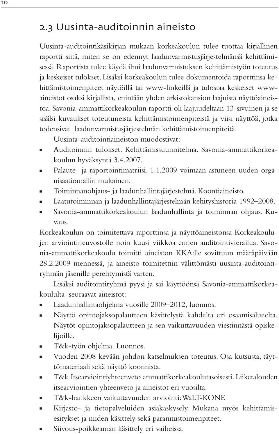 Lisäksi korkeakoulun tulee dokumentoida raporttinsa kehittämistoimenpiteet näytöillä tai www-linkeillä ja tulostaa keskeiset wwwaineistot osaksi kirjallista, enintään yhden arkistokansion laajuista