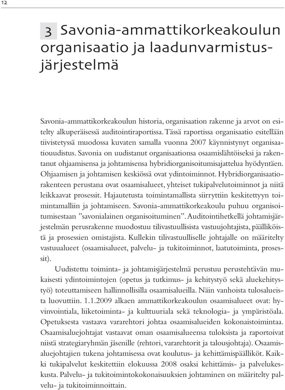 Savonia on uudistanut organisaationsa osaamislähtöiseksi ja rakentanut ohjaamisensa ja johtamisensa hybridiorganisoitumisajattelua hyödyntäen. Ohjaamisen ja johtamisen keskiössä ovat ydintoiminnot.