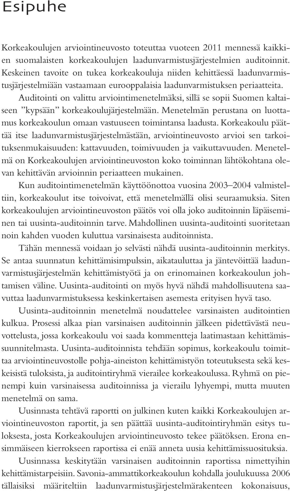 Auditointi on valittu arviointimenetelmäksi, sillä se sopii Suomen kaltaiseen kypsään korkeakoulujärjestelmään. Menetelmän perustana on luottamus korkeakoulun omaan vastuuseen toimintansa laadusta.