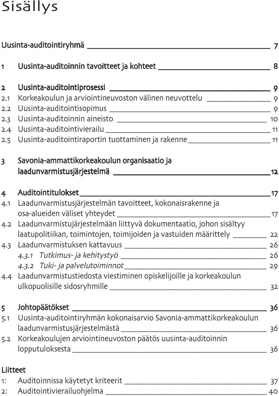 ..... Savonia-ammattikorkeakoulun organisaatio ja laadunvarmistusjärjestelmä Auditointitulokset Laadunvarmistusjärjestelmän tavoitteet, kokonaisrakenne ja osa-alueiden väliset yhteydet