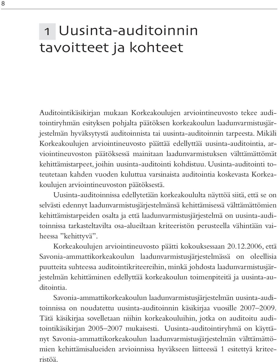 Mikäli Korkeakoulujen arviointineuvosto päättää edellyttää uusinta-auditointia, arviointineuvoston päätöksessä mainitaan laadunvarmistuksen välttämättömät kehittämistarpeet, joihin uusinta-auditointi