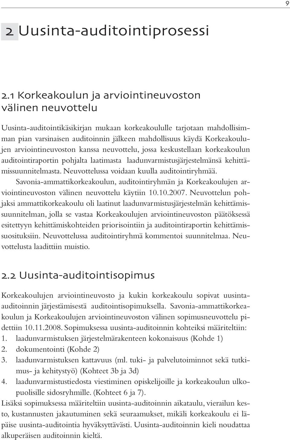 Korkeakoulujen arviointineuvoston kanssa neuvottelu, jossa keskustellaan korkeakoulun auditointiraportin pohjalta laatimasta laadunvarmistusjärjestelmänsä kehittämissuunnitelmasta.