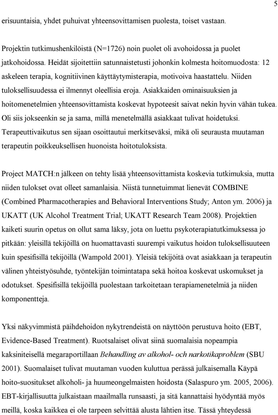 Niiden tuloksellisuudessa ei ilmennyt oleellisia eroja. Asiakkaiden ominaisuuksien ja hoitomenetelmien yhteensovittamista koskevat hypoteesit saivat nekin hyvin vähän tukea.