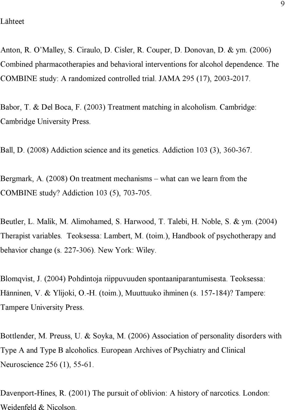(2008) Addiction science and its genetics. Addiction 103 (3), 360-367. Bergmark, A. (2008) On treatment mechanisms what can we learn from the COMBINE study? Addiction 103 (5), 703-705. Beutler, L.