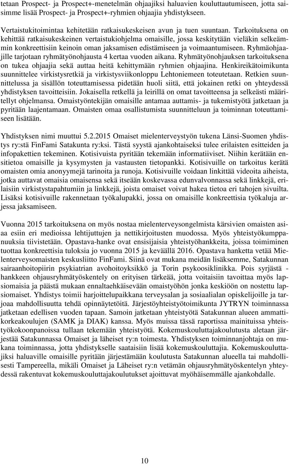 Tarkoituksena on kehittää ratkaisukeskeinen vertaistukiohjelma omaisille, jossa keskitytään vieläkin selkeämmin konkreettisiin keinoin oman jaksamisen edistämiseen ja voimaantumiseen.