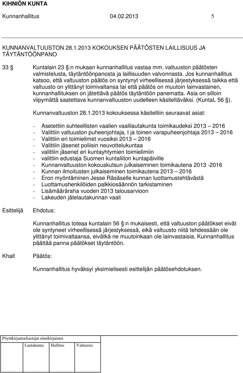 Jos kunnanhallitus katsoo, että valtuuston päätös on syntynyt virheellisessä järjestyksessä taikka että valtuusto on ylittänyt toimivaltansa tai että päätös on muutoin lainvastainen,