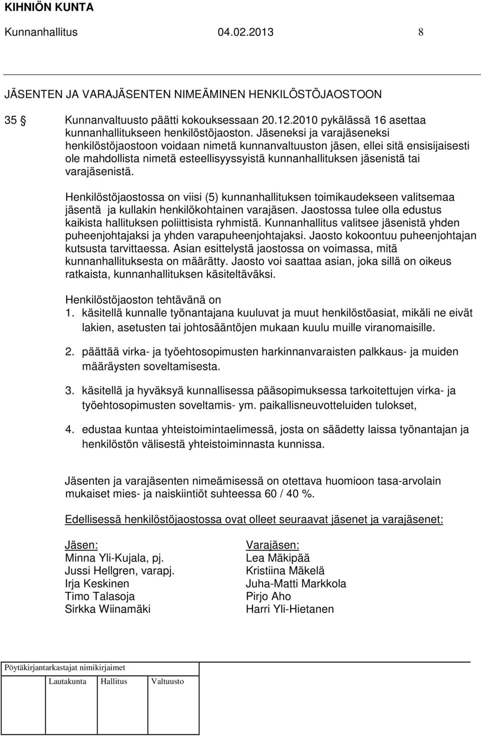 Henkilöstöjaostossa on viisi (5) kunnanhallituksen toimikaudekseen valitsemaa jäsentä ja kullakin henkilökohtainen varajäsen. Jaostossa tulee olla edustus kaikista hallituksen poliittisista ryhmistä.