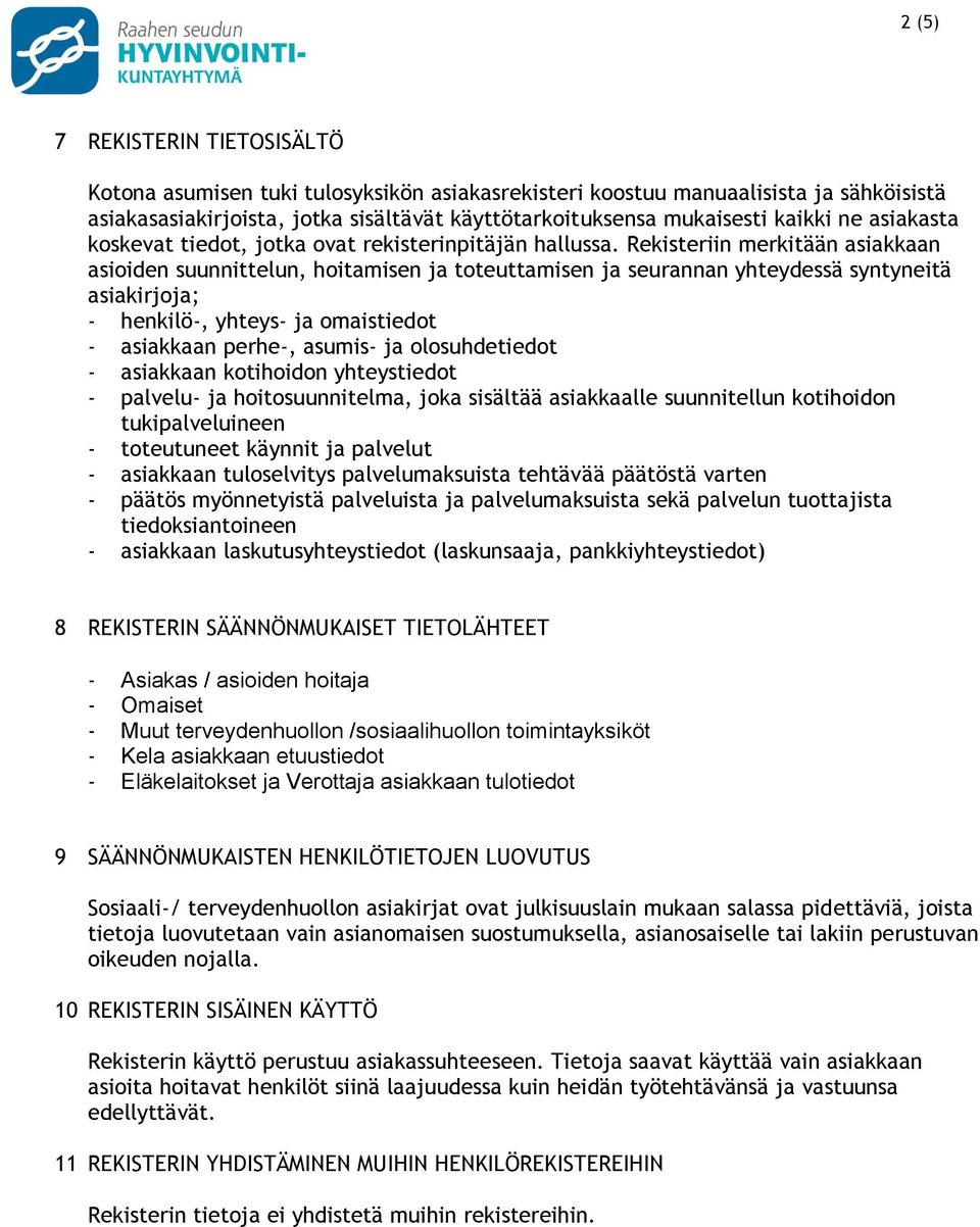 Rekisteriin merkitään asiakkaan asioiden suunnittelun, hoitamisen ja toteuttamisen ja seurannan yhteydessä syntyneitä asiakirjoja; - henkilö-, yhteys- ja omaistiedot - asiakkaan perhe-, asumis- ja