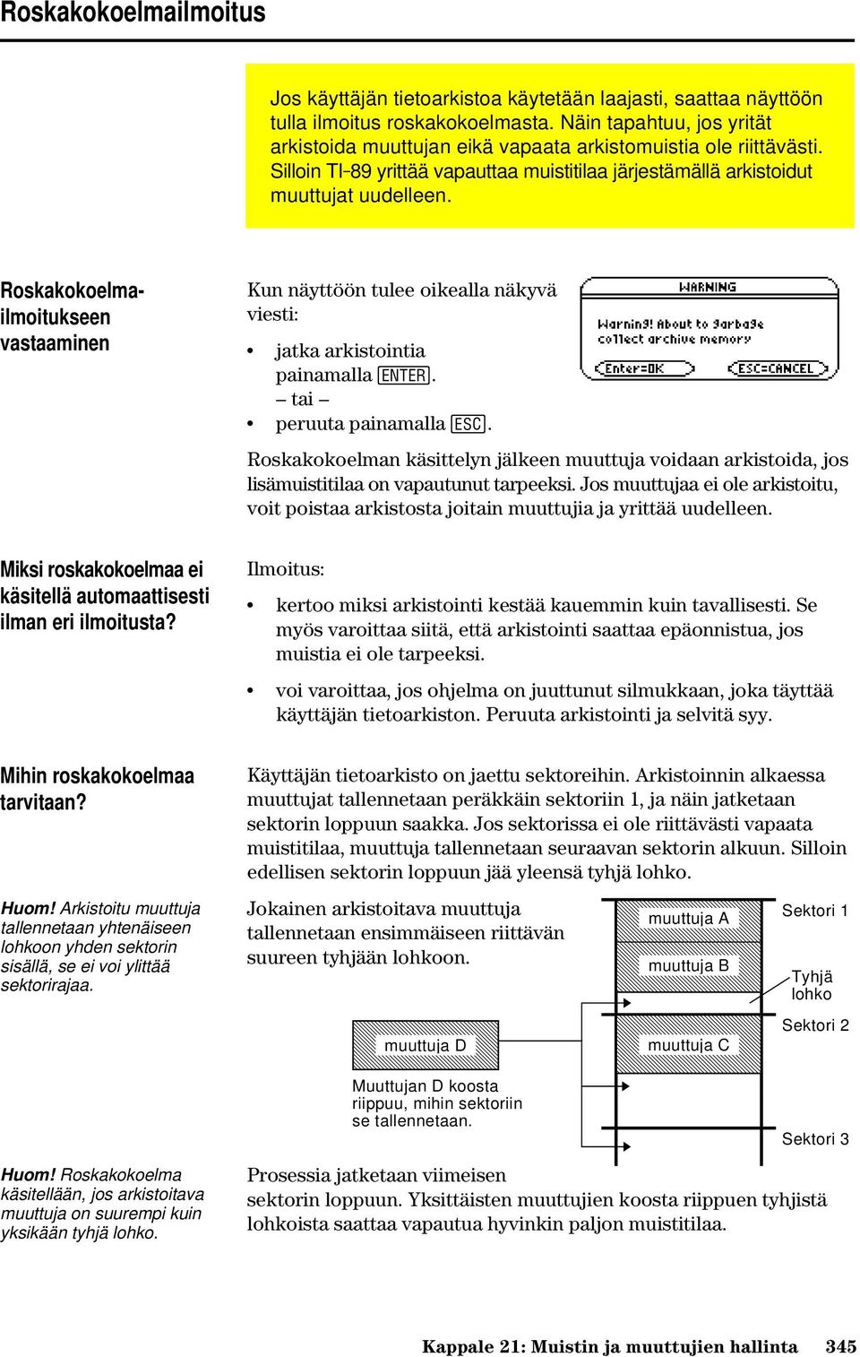 Roskakokoelmailmoitukseen vastaaminen Kun näyttöön tulee oikealla näkyvä viesti: jatka arkistointia painamalla. tai peruuta painamalla N.